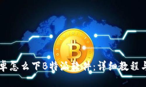 ### 安卓怎么下B特派软件:详细教程与实用指南