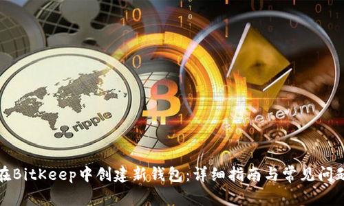如何在BitKeep中创建新钱包:详细指南与常见问题解答