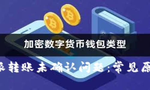 如何解决B特派转账未确认问题:常见原因及解决方案