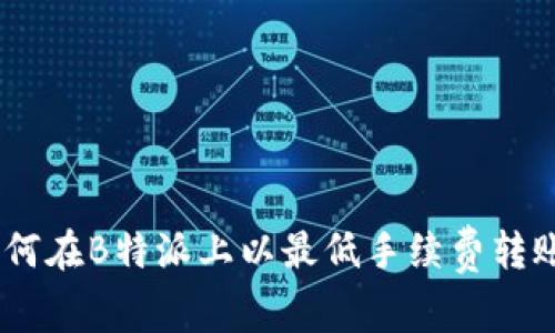 如何在B特派上以最低手续费转账U