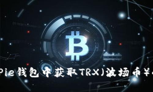 如何在BitPie钱包中获取TRX(波场币)的详细指南