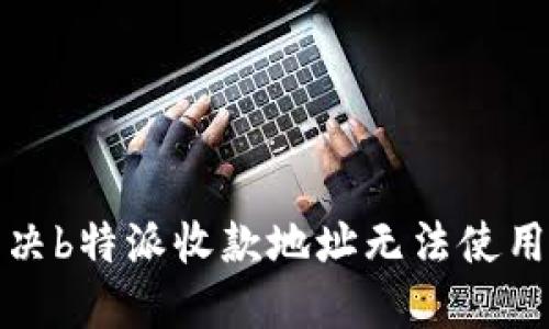 如何解决b特派收款地址无法使用的问题