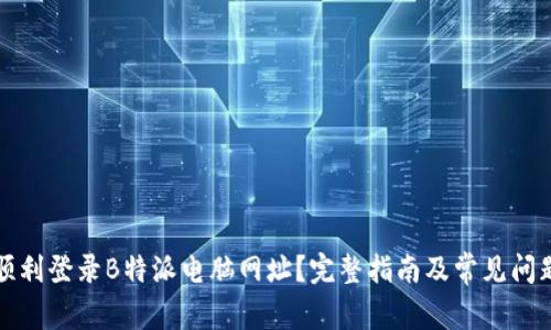 如何顺利登录B特派电脑网址?完整指南及常见问题解答
