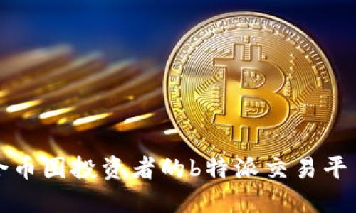 最适合币圈投资者的b特派交易平台推荐