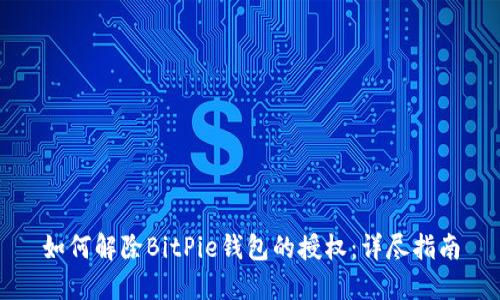 如何解除BitPie钱包的授权:详尽指南