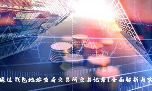 : 如何通过钱包地址查看交易所交易记录?全面解析与实用指南
