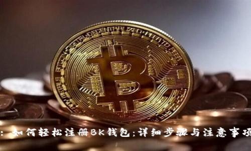 : 如何轻松注册BK钱包:详细步骤与注意事项