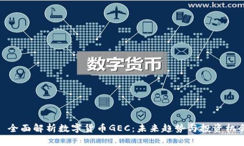 : 全面解析数字货币GEC:未来趋势与投资机会
