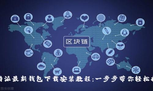 比特派最新钱包下载安装教程:一步步带你轻松搞定