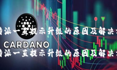 比特派一直提示升级的原因及解决方案
比特派一直提示升级的原因及解决方案