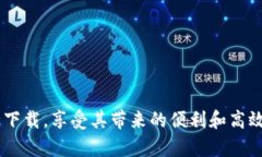   b特派最新版下载官网：快速获取最新