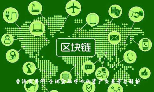 香港交易所:全球金融中心的资产交易平台解析