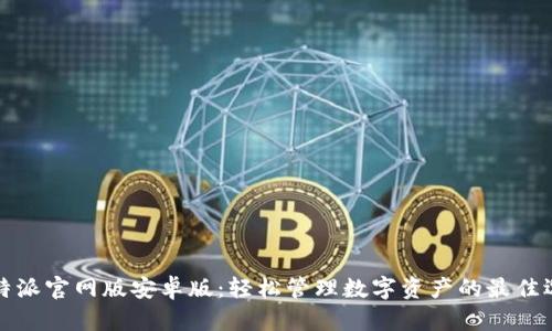 比特派官网版安卓版:轻松管理数字资产的最佳选择