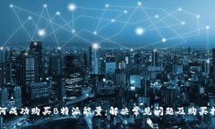 如何成功购买B特派能量：解决常见问
