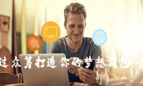 如何通过众筹打造你的梦想钱包:全面指南