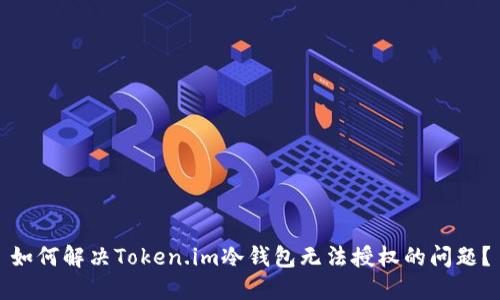 如何解决Token.im冷钱包无法授权的问题?