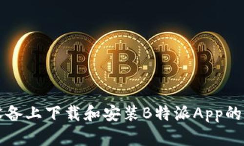 如何在安卓设备上下载和安装B特派App的官方网站指南