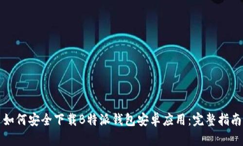 如何安全下载B特派钱包安卓应用:完整指南