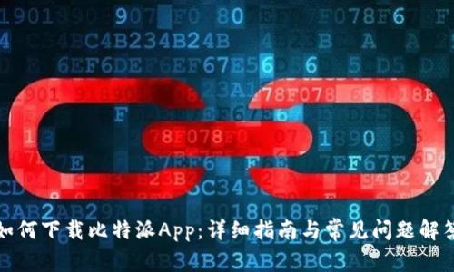 如何下载比特派App:详细指南与常见问题解答