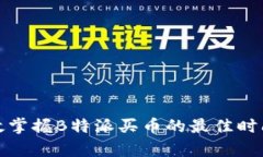 如何有效掌握B特派买币的最佳时间和