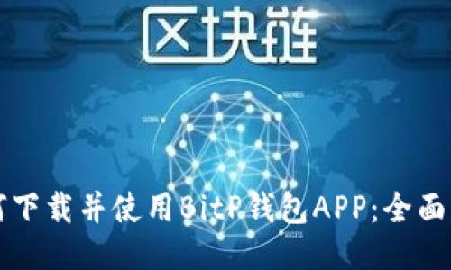 如何下载并使用BitP钱包APP:全面指南