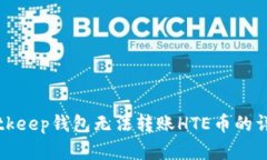 解决Bitkeep钱包无法转账HTE币的详细指