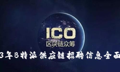 2023年B特派供应链招聘信息全面解析