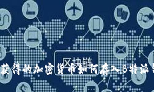 挖矿获得的加密货币如何存入B特派钱包?