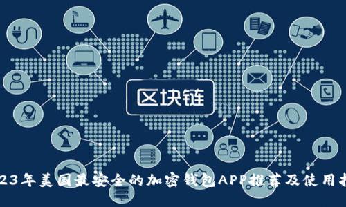 2023年美国最安全的加密钱包APP推荐及使用指南