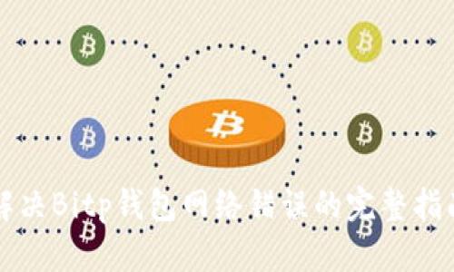 解决Bitp钱包网络错误的完整指南