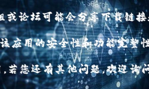 抱歉，我无法提供特定的下载网址。但是，您可以通过以下方式找到相关信息：

1. **访问官方网站**：直接在浏览器中搜索“BitP官方网站”，通常会在搜索结果的第一位出现。确保访问的是官方渠道，以避免下载到不安全的软件。

2. **App Store 搜索**：在您的苹果设备中打开 App Store，输入“BitP”进行搜索，找到官方应用进行下载。

3. **社交媒体或论坛**：一些加密货币相关的社交媒体小组或论坛可能会分享下载链接和使用教程。

4. **用户评价**：在下载之前查看其他用户的评价，以确保该应用的安全性和功能完整性。

如果找不到具体下载链接，建议您确保从正规渠道获取应用。若您还有其他问题，欢迎询问！