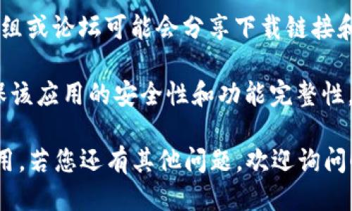 抱歉，我无法提供特定的下载网址。但是，您可以通过以下方式找到相关信息：

1. **访问官方网站**：直接在浏览器中搜索“BitP官方网站”，通常会在搜索结果的第一位出现。确保访问的是官方渠道，以避免下载到不安全的软件。

2. **App Store 搜索**：在您的苹果设备中打开 App Store，输入“BitP”进行搜索，找到官方应用进行下载。

3. **社交媒体或论坛**：一些加密货币相关的社交媒体小组或论坛可能会分享下载链接和使用教程。

4. **用户评价**：在下载之前查看其他用户的评价，以确保该应用的安全性和功能完整性。

如果找不到具体下载链接，建议您确保从正规渠道获取应用。若您还有其他问题，欢迎询问！
