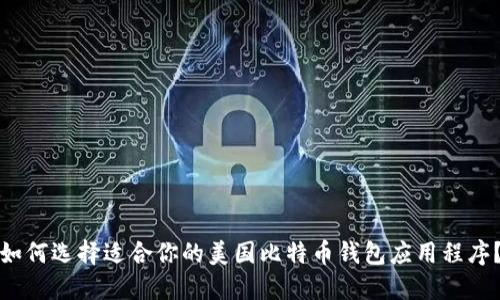 如何选择适合你的美国比特币钱包应用程序?