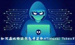 如何在比特派钱包中获取HT（Huobi Tok