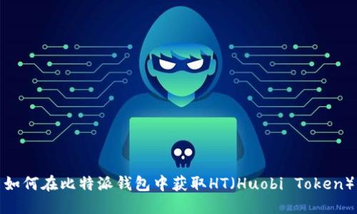 如何在比特派钱包中获取HT(Huobi Token)
