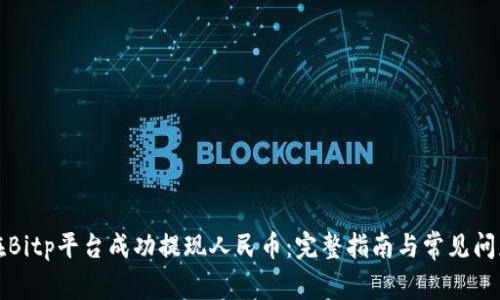 如何在Bitp平台成功提现人民币:完整指南与常见问题解答