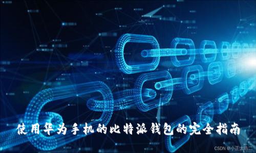 使用华为手机的比特派钱包的完全指南
