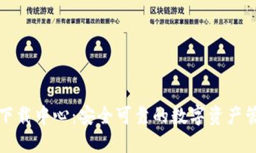 比特币钱包下载中心:安全可靠的数字资产管理解决方案