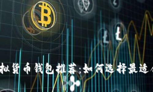 2023年最新免费的虚拟货币钱包推荐:如何选择最适合自己的数字货币钱包