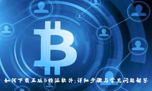 如何下载正版B特派软件：详细步骤与常见问题解答