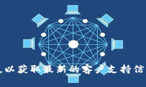 由于我无法直接提供客户服务联系信息，我建议您访问 BitKeep 的官方网站或相关的社交媒体页面，以获取最新的客户支持信息。如果您有任何具体问题或需要的帮助，也可以在这里告诉我，我会尽力为您提供相关的信息和指导。