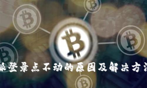 比特派登录点不动的原因及解决方法解析