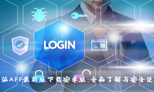 : 比特派APP最新版下载安卓版:全面了解与安全使用指南