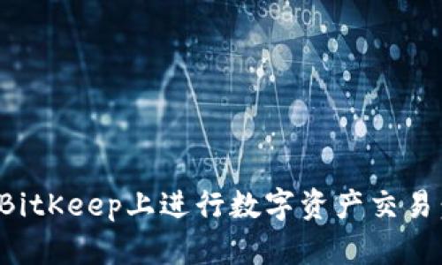 : 如何在BitKeep上进行数字资产交易:新手指南