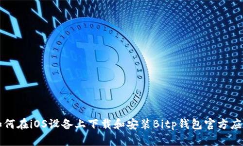 如何在iOS设备上下载和安装Bitp钱包官方应用