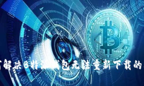 如何解决B特派钱包无法重新下载的问题