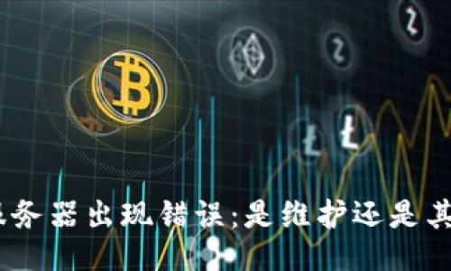 : BitP服务器出现错误:是维护还是其他原因?