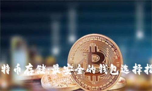 比特币存储:最安全的钱包选择指南