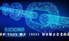 ## Bitpie 提示 10585 错误解决方案指南