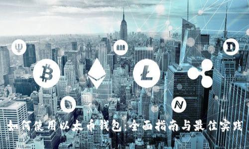 如何使用以太币钱包:全面指南与最佳实践